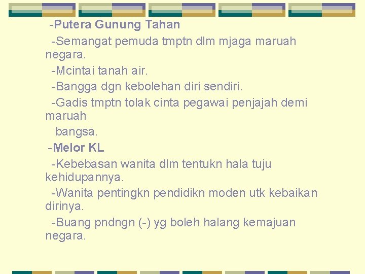 -Putera Gunung Tahan -Semangat pemuda tmptn dlm mjaga maruah negara. -Mcintai tanah air. -Bangga