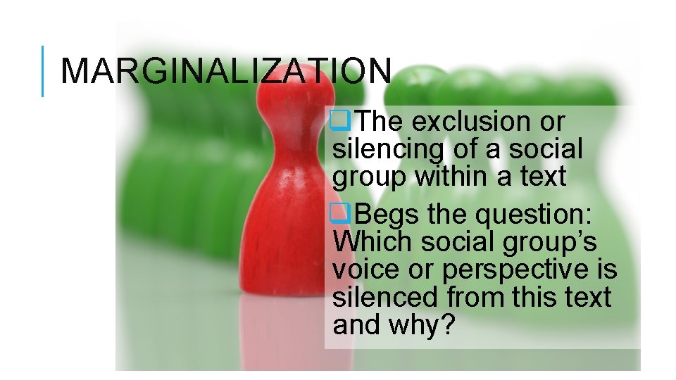 MARGINALIZATION q. The exclusion or silencing of a social group within a text q.