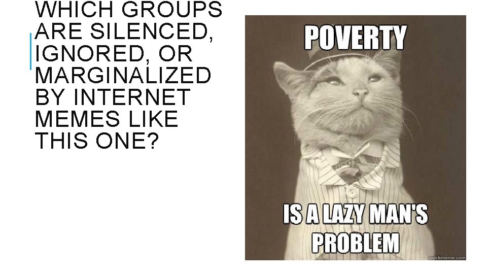 WHICH GROUPS ARE SILENCED, IGNORED, OR MARGINALIZED BY INTERNET MEMES LIKE THIS ONE? 