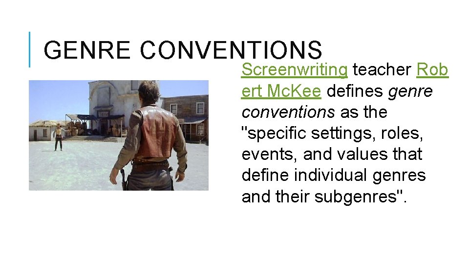 GENRE CONVENTIONS Screenwriting teacher Rob ert Mc. Kee defines genre conventions as the "specific