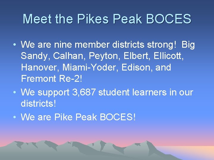 Meet the Pikes Peak BOCES • We are nine member districts strong! Big Sandy,