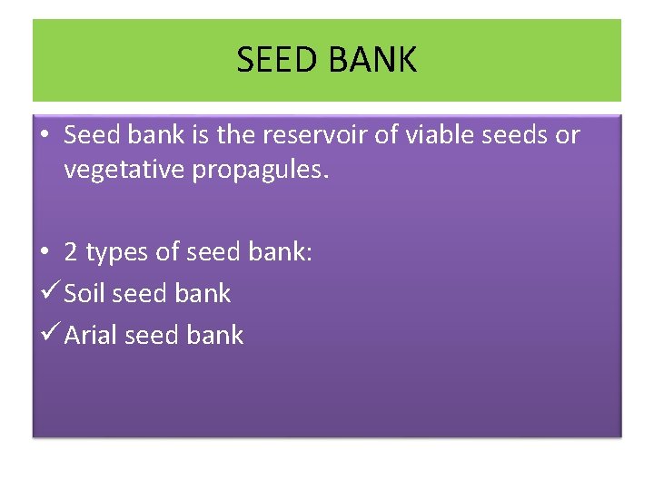 SEED BANK • Seed bank is the reservoir of viable seeds or vegetative propagules.