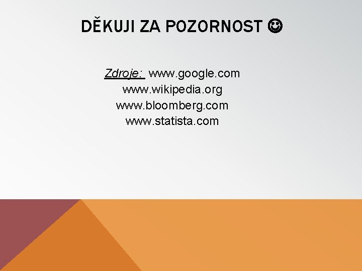 DĚKUJI ZA POZORNOST Zdroje: www. google. com www. wikipedia. org www. bloomberg. com www.