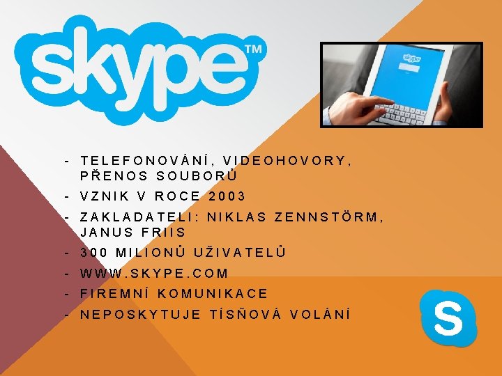 - TELEFONOVÁNÍ, VIDEOHOVORY, PŘENOS SOUBORŮ - VZNIK V ROCE 2003 - ZAKLADATELI: NIKLAS ZENNSTÖRM,