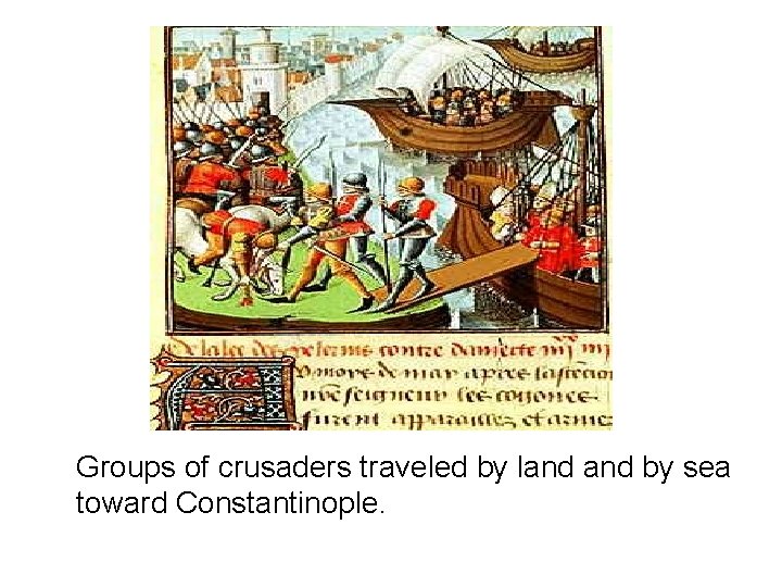 Groups of crusaders traveled by land by sea toward Constantinople. 