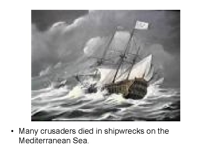  • Many crusaders died in shipwrecks on the Mediterranean Sea. 