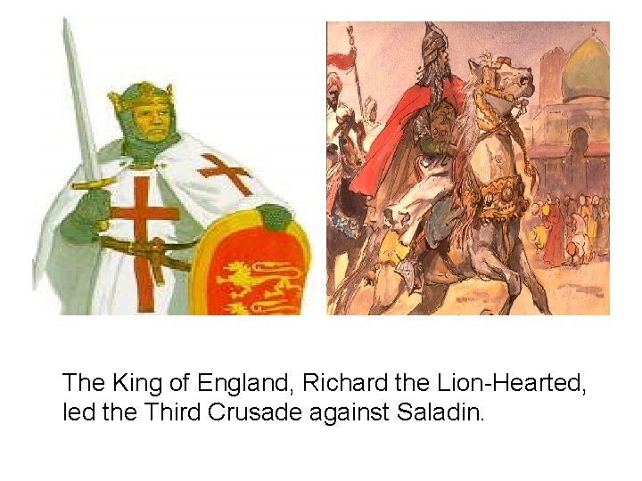 The King of England, Richard the Lion-Hearted, led the Third Crusade against Saladin. 