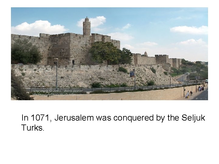 In 1071, Jerusalem was conquered by the Seljuk Turks. 