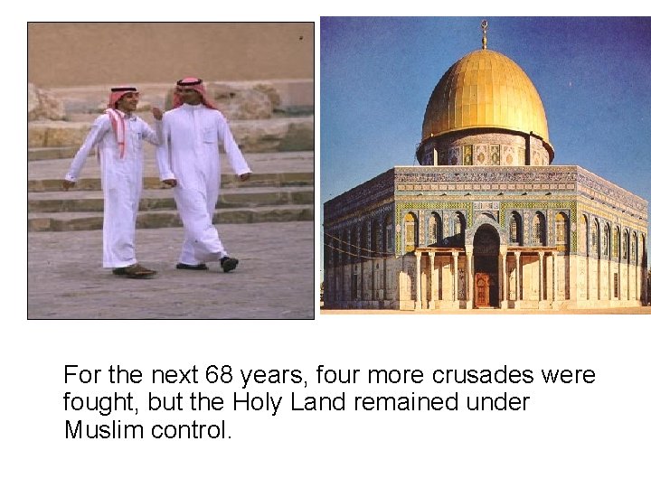 For the next 68 years, four more crusades were fought, but the Holy Land