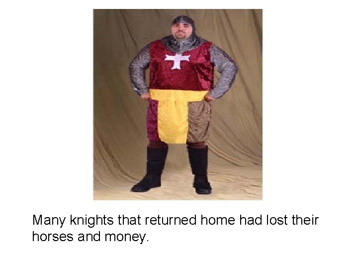 Many knights that returned home had lost their horses and money. 