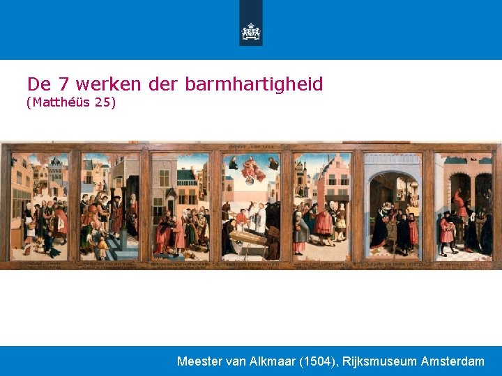 De 7 werken der barmhartigheid (Matthéüs 25) Meester van Alkmaar (1504), Rijksmuseum Amsterdam 