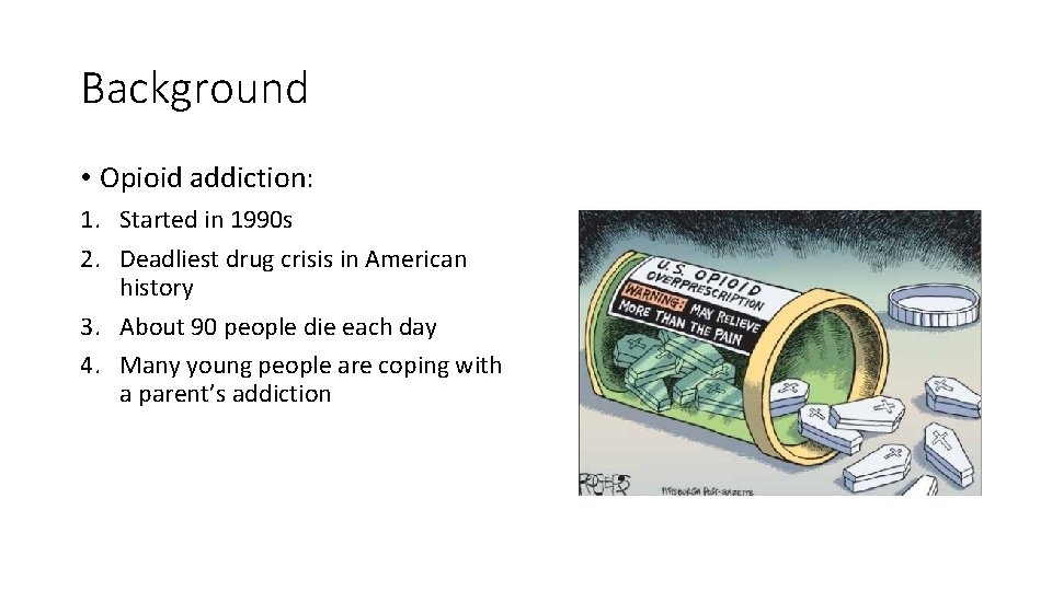 Background • Opioid addiction: 1. Started in 1990 s 2. Deadliest drug crisis in