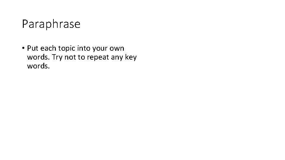 Paraphrase • Put each topic into your own words. Try not to repeat any