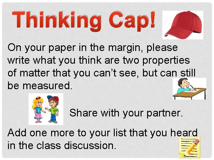Thinking Cap! On your paper in the margin, please write what you think are