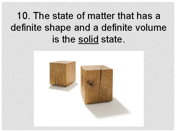 10. The state of matter that has a definite shape and a definite volume
