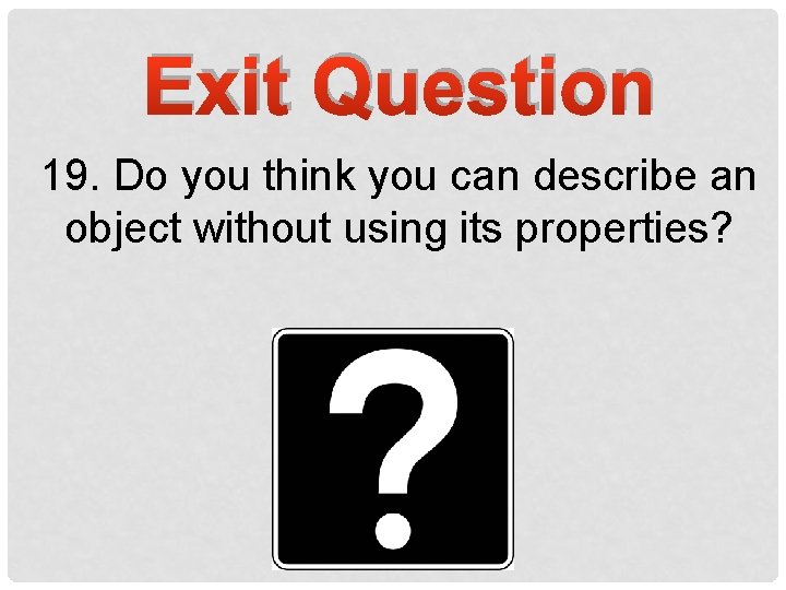 Exit Question 19. Do you think you can describe an object without using its