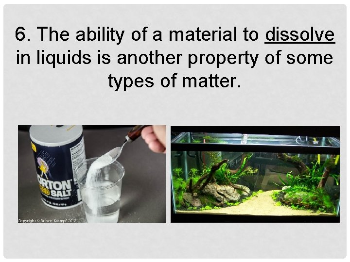 6. The ability of a material to dissolve in liquids is another property of