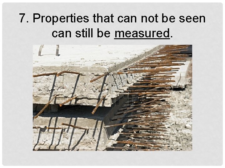 7. Properties that can not be seen can still be measured. 
