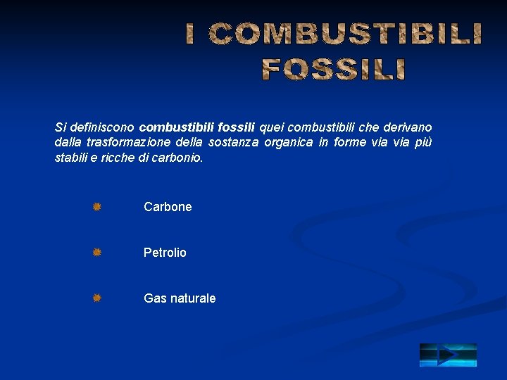 Si definiscono combustibili fossili quei combustibili che derivano dalla trasformazione della sostanza organica in