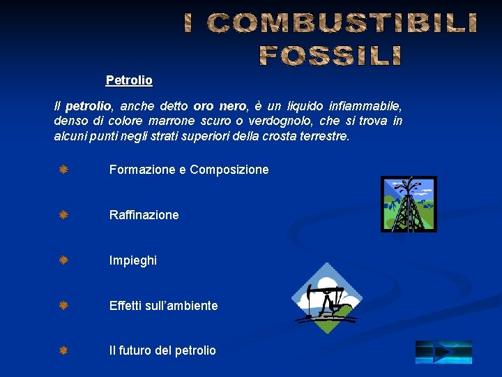 Petrolio Il petrolio, anche detto oro nero, è un liquido infiammabile, denso di colore