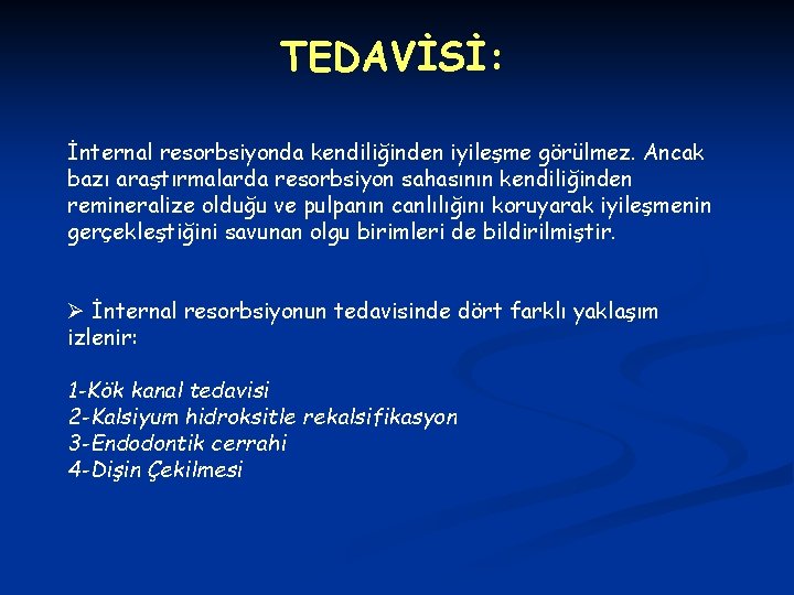 TEDAVİSİ: İnternal resorbsiyonda kendiliğinden iyileşme görülmez. Ancak bazı araştırmalarda resorbsiyon sahasının kendiliğinden remineralize olduğu