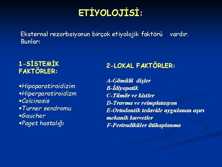 ETİYOLOJİSİ: Eksternal rezorbsiyonun birçok etiyolojik faktörü Bunlar: vardır. 1 -SİSTEMİK FAKTÖRLER: 2 -LOKAL FAKTÖRLER: