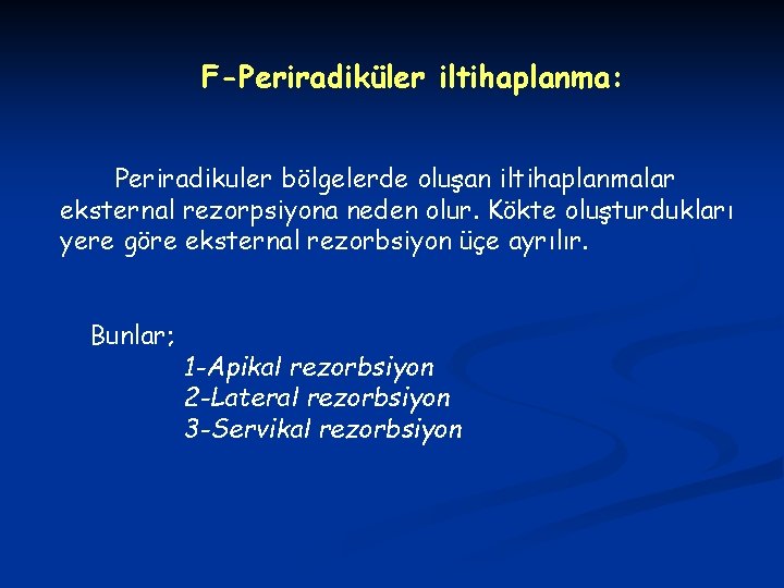 F-Periradiküler iltihaplanma: Periradikuler bölgelerde oluşan iltihaplanmalar eksternal rezorpsiyona neden olur. Kökte oluşturdukları yere göre