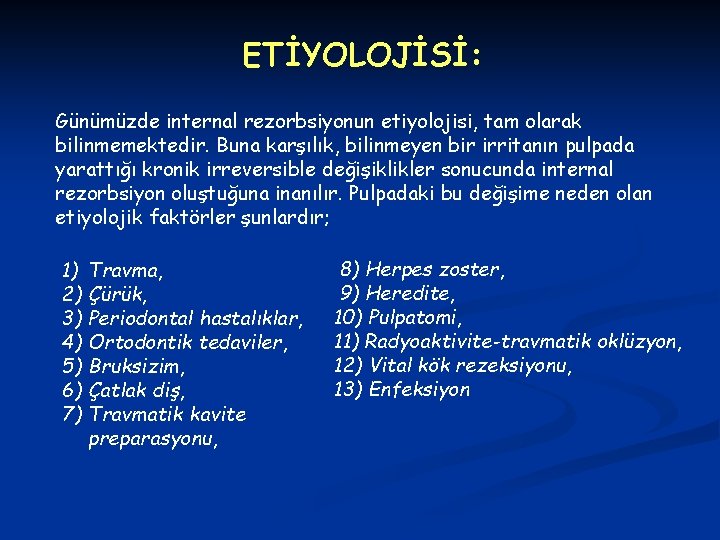 ETİYOLOJİSİ: Günümüzde internal rezorbsiyonun etiyolojisi, tam olarak bilinmemektedir. Buna karşılık, bilinmeyen bir irritanın pulpada