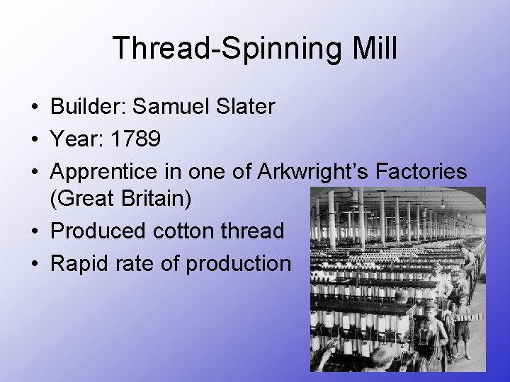 Thread-Spinning Mill • Builder: Samuel Slater • Year: 1789 • Apprentice in one of