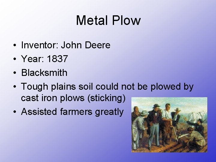 Metal Plow • • Inventor: John Deere Year: 1837 Blacksmith Tough plains soil could