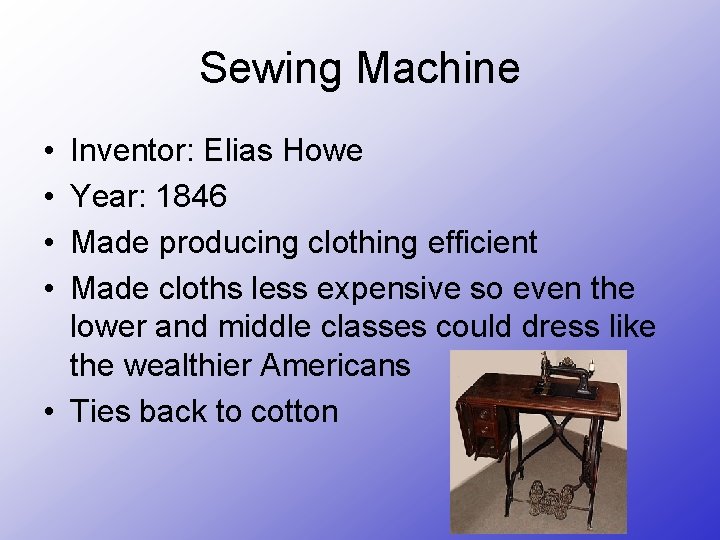 Sewing Machine • • Inventor: Elias Howe Year: 1846 Made producing clothing efficient Made