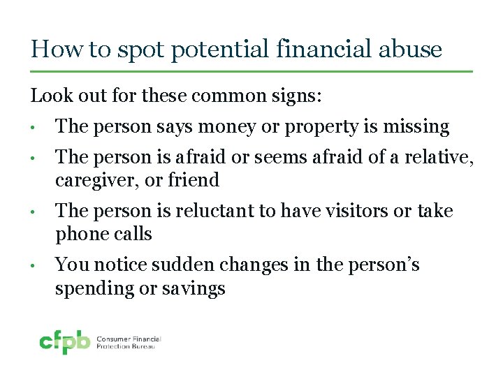 How to spot potential financial abuse Look out for these common signs: • The