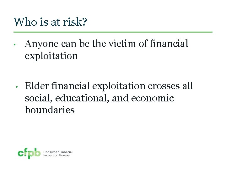 Who is at risk? • • Anyone can be the victim of financial exploitation