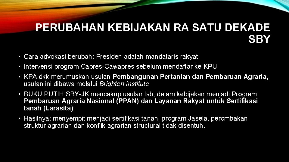 PERUBAHAN KEBIJAKAN RA SATU DEKADE SBY • Cara advokasi berubah: Presiden adalah mandataris rakyat