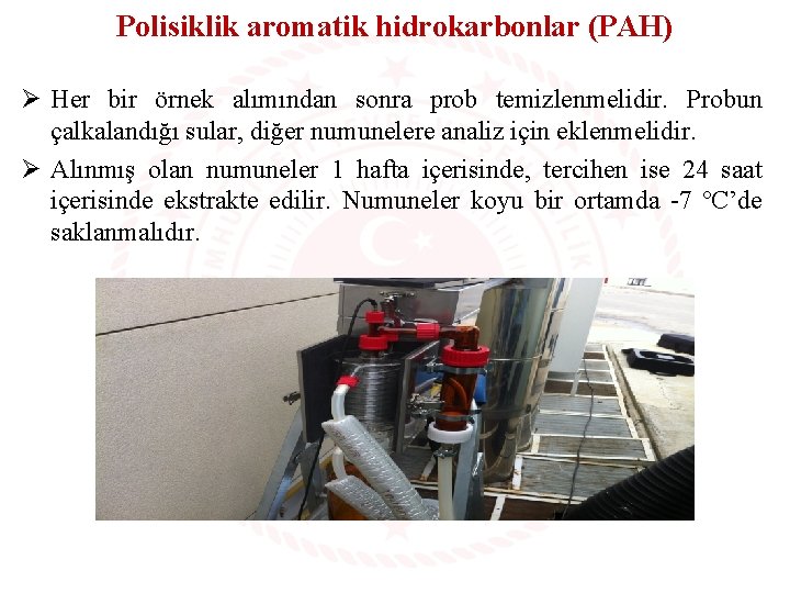 Polisiklik aromatik hidrokarbonlar (PAH) Ø Her bir örnek alımından sonra prob temizlenmelidir. Probun çalkalandığı