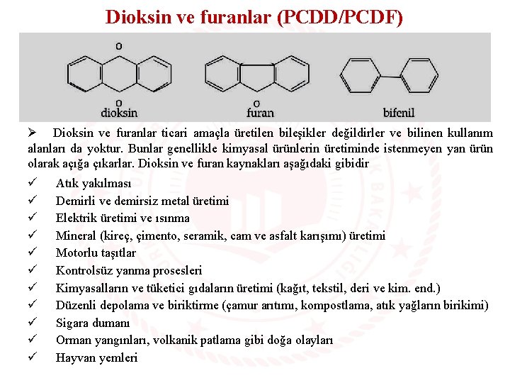 Dioksin ve furanlar (PCDD/PCDF) Ø Dioksin ve furanlar ticari amaçla üretilen bileşikler değildirler ve