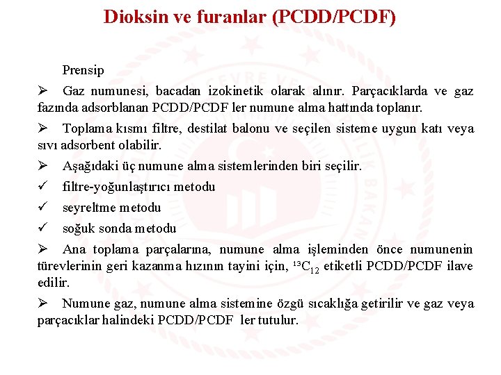 Dioksin ve furanlar (PCDD/PCDF) Prensip Ø Gaz numunesi, bacadan izokinetik olarak alınır. Parçacıklarda ve
