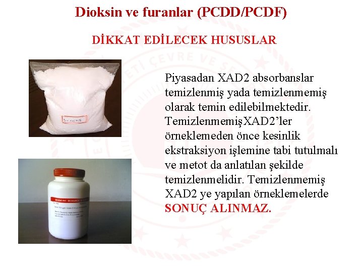 Dioksin ve furanlar (PCDD/PCDF) DİKKAT EDİLECEK HUSUSLAR Piyasadan XAD 2 absorbanslar temizlenmiş yada temizlenmemiş