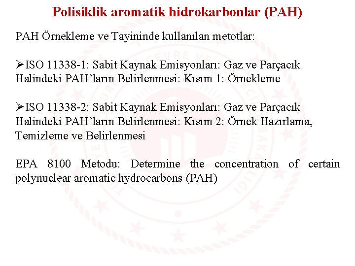 Polisiklik aromatik hidrokarbonlar (PAH) PAH Örnekleme ve Tayininde kullanılan metotlar: ØISO 11338 -1: Sabit