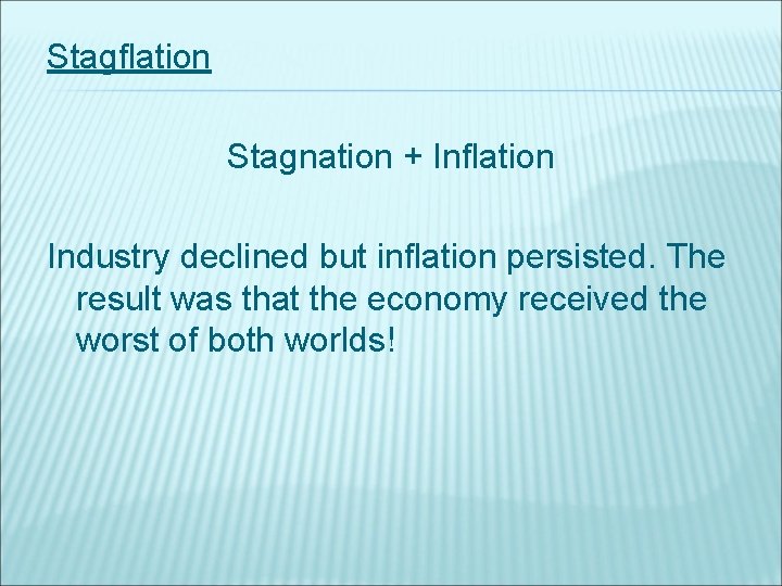 Stagflation Stagnation + Inflation Industry declined but inflation persisted. The result was that the