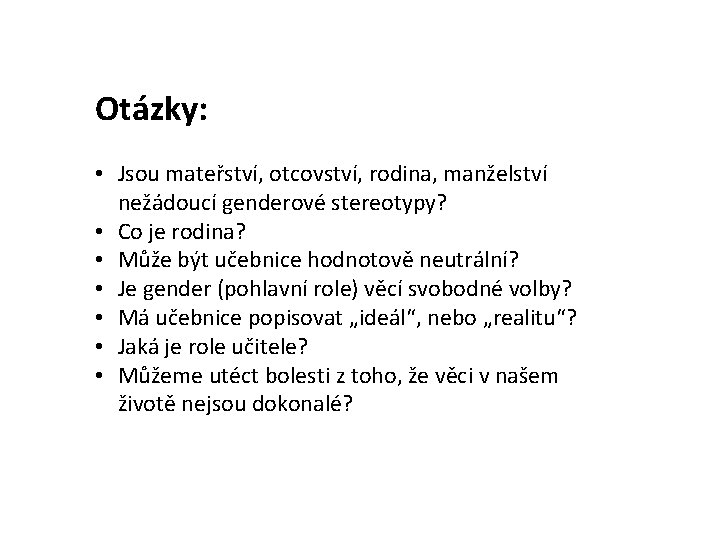Otázky: • Jsou mateřství, otcovství, rodina, manželství nežádoucí genderové stereotypy? • Co je rodina?