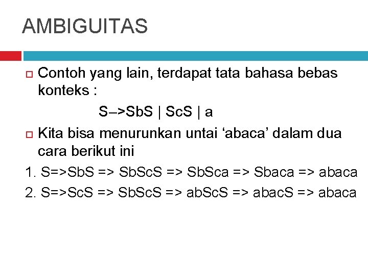 AMBIGUITAS Contoh yang lain, terdapat tata bahasa bebas konteks : S–>Sb. S | Sc.