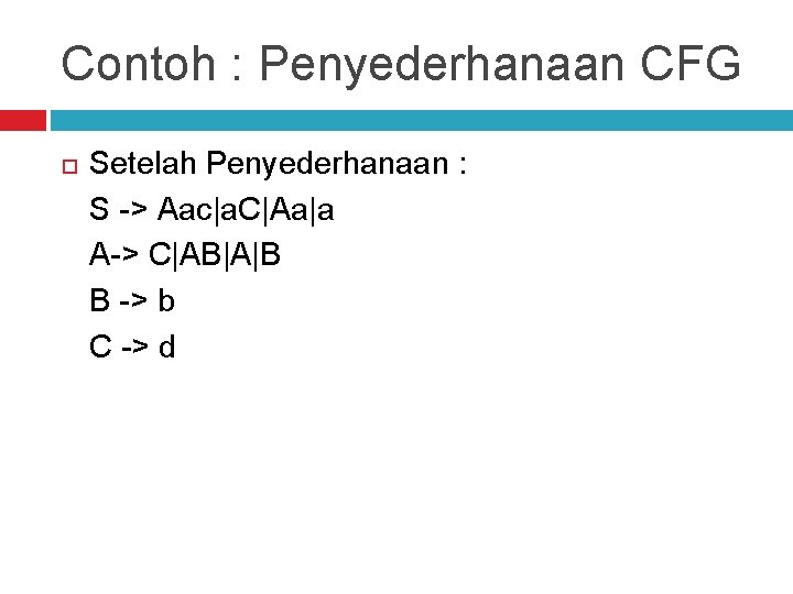 Contoh : Penyederhanaan CFG Setelah Penyederhanaan : S -> Aac|a. C|Aa|a A-> C|AB|A|B B