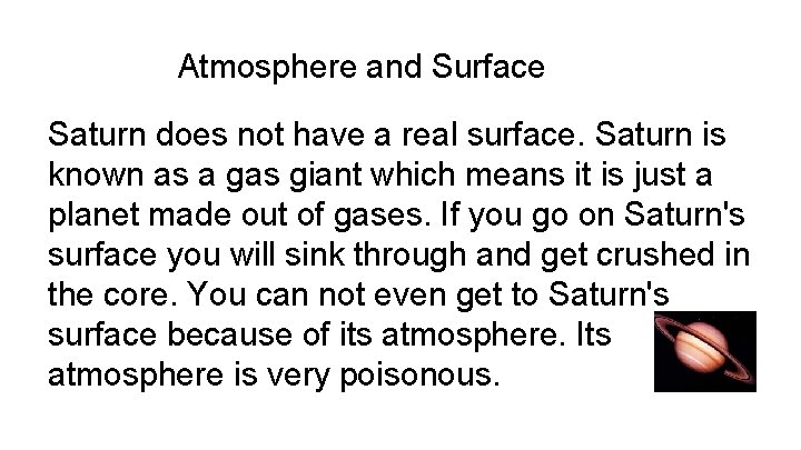 Atmosphere and Surface Saturn does not have a real surface. Saturn is known as