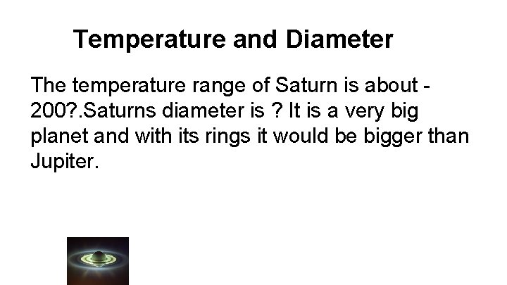 Temperature and Diameter The temperature range of Saturn is about 200? . Saturns diameter
