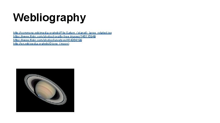 Webliography http: //commons. wikimedia. org/wiki/File: Saturn_(planet)_large_rotated. jpg https: //www. flickr. com/photos/royalty-free-images/146115949 https: //www. flickr.