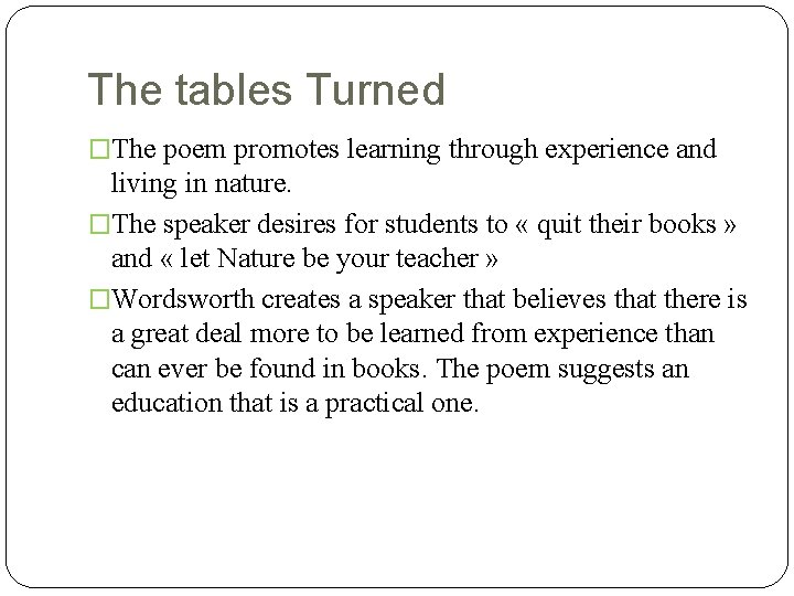 The tables Turned �The poem promotes learning through experience and living in nature. �The