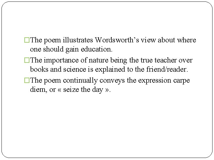 �The poem illustrates Wordsworth’s view about where one should gain education. �The importance of