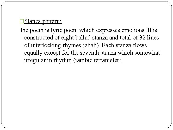 �Stanza pattern: the poem is lyric poem which expresses emotions. It is constructed of