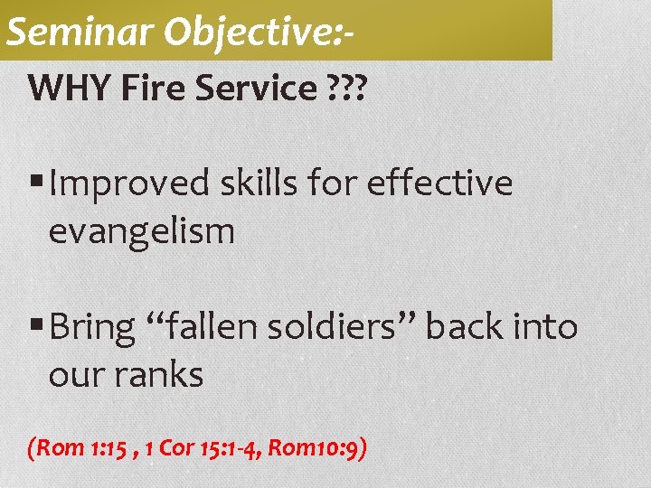Seminar Objective: WHY Fire Service ? ? ? § Improved skills for effective evangelism